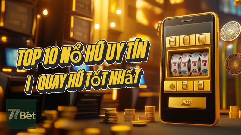 Nổ Hũ 77BET - Free Spins, Wild, Scatter gia tăng cơ hội thắng Nổ Hũ 77BET - Free Spins, Wild, Scatter gia tăng cơ hội thắng